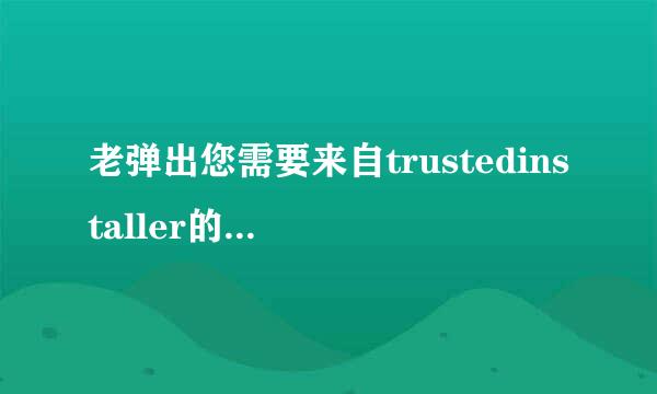 老弹出您需要来自trustedinstaller的权限才能对此文件夹进行更改，window7 32位