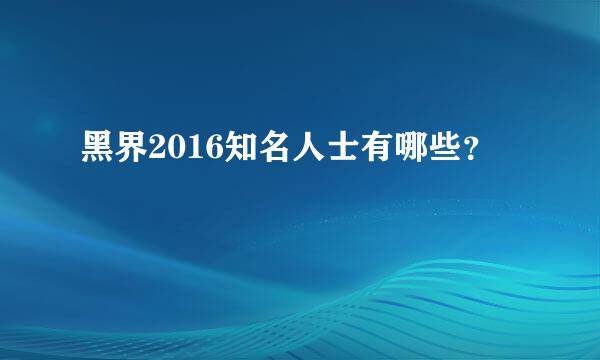 黑界2016知名人士有哪些？