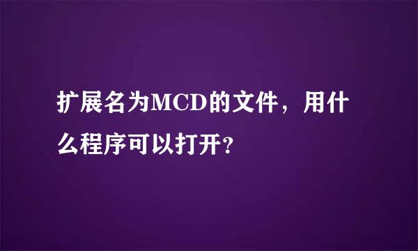 扩展名为MCD的文件，用什么程序可以打开？