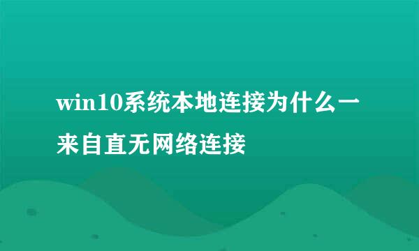 win10系统本地连接为什么一来自直无网络连接