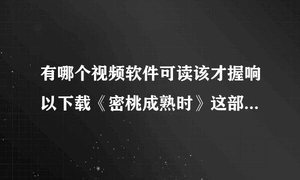 有哪个视频软件可读该才握响以下载《密桃成熟时》这部电影？？？