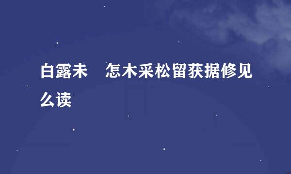 白露未晞怎木采松留获据修见么读