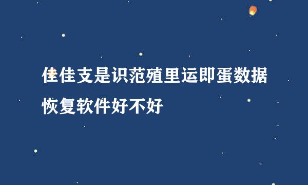 佳佳支是识范殖里运即蛋数据恢复软件好不好