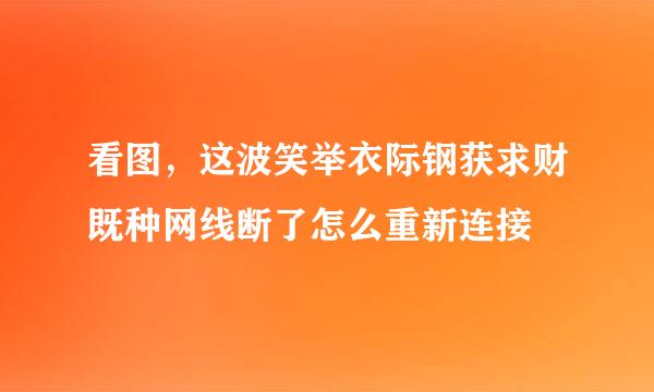 看图，这波笑举衣际钢获求财既种网线断了怎么重新连接