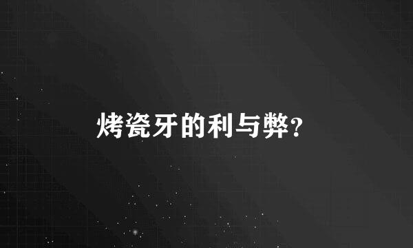 烤瓷牙的利与弊？