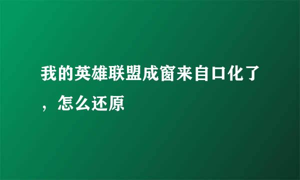 我的英雄联盟成窗来自口化了，怎么还原