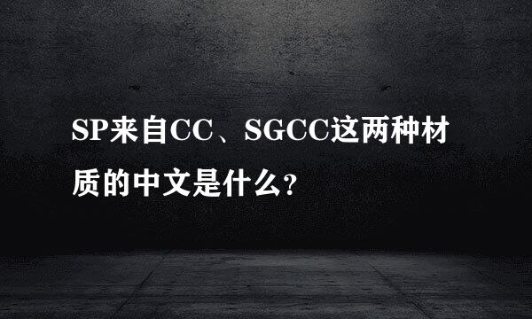 SP来自CC、SGCC这两种材质的中文是什么？