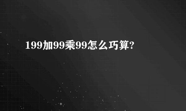 199加99乘99怎么巧算?