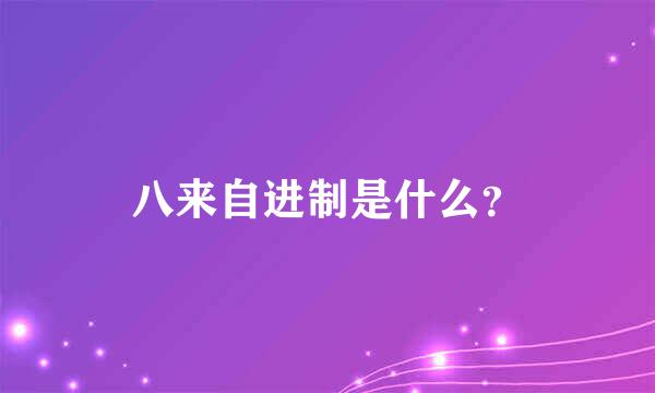 八来自进制是什么？