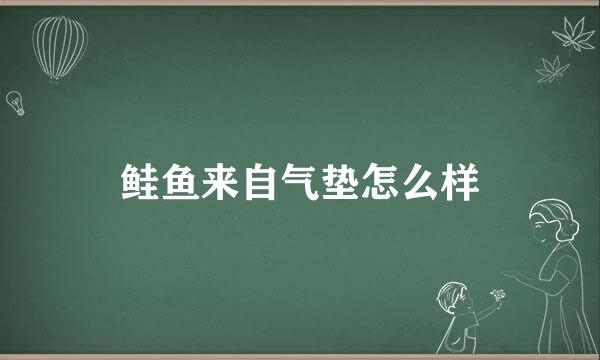 鲑鱼来自气垫怎么样