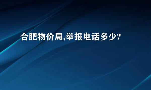 合肥物价局,举报电话多少?