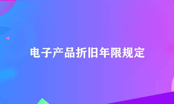 电子产品折旧年限规定