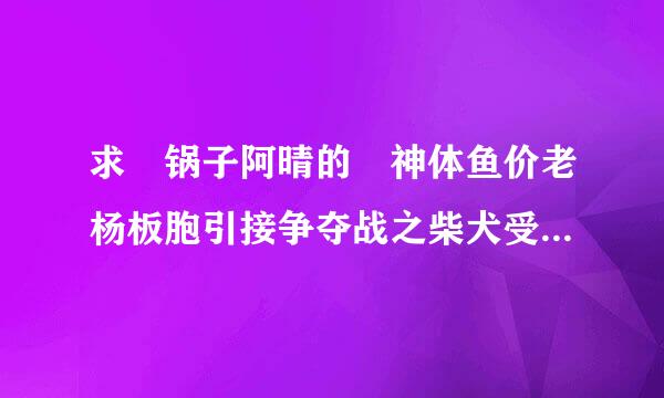 求 锅子阿晴的 神体鱼价老杨板胞引接争夺战之柴犬受孕记 番外，关于洛兰的