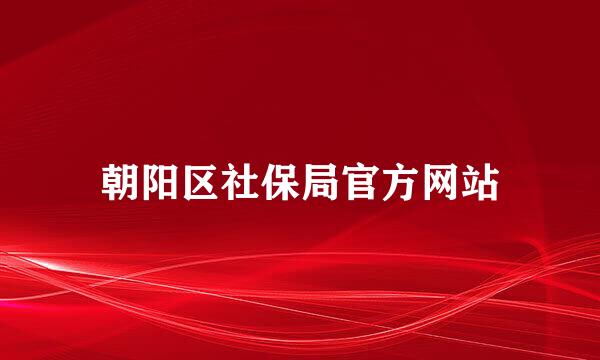 朝阳区社保局官方网站