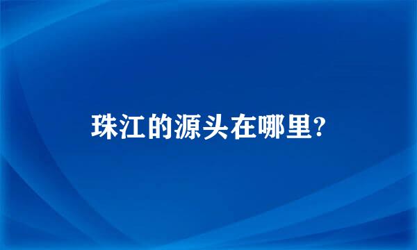 珠江的源头在哪里?