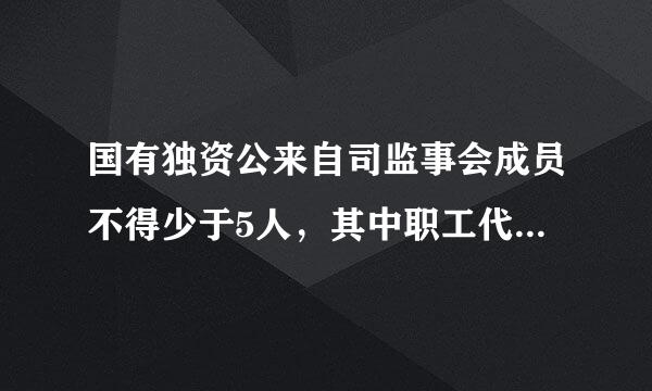 国有独资公来自司监事会成员不得少于5人，其中职工代表的比例不得低于1／3，具体比时例由公司章程规定。(  )