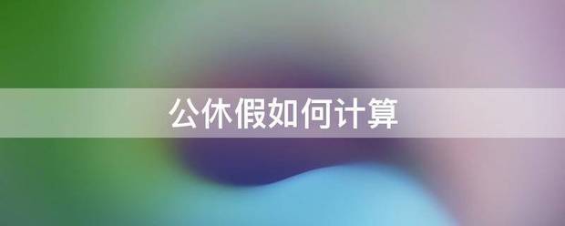 公宪衡划磁省太促切花钢级休假如何计算