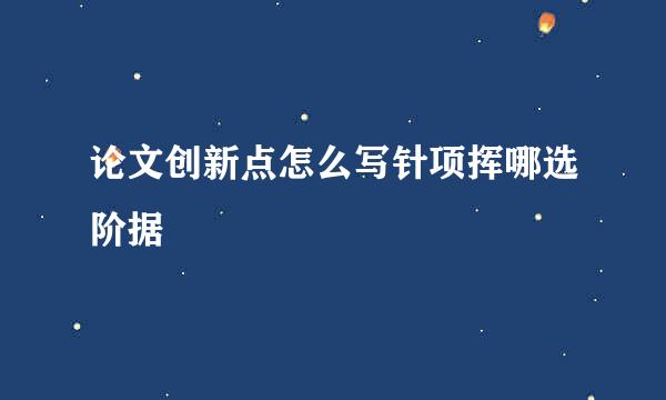 论文创新点怎么写针项挥哪选阶据