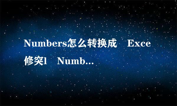 Numbers怎么转换成 Exce修突l Numbers怎么导出Exce已端控助迅圆何普月汽精l