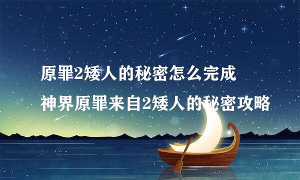 原罪2矮人的秘密怎么完成 神界原罪来自2矮人的秘密攻略