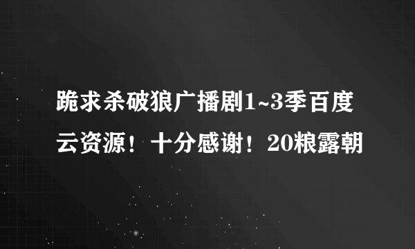 跪求杀破狼广播剧1~3季百度云资源！十分感谢！20粮露朝