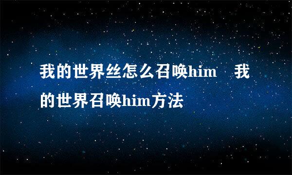 我的世界丝怎么召唤him 我的世界召唤him方法