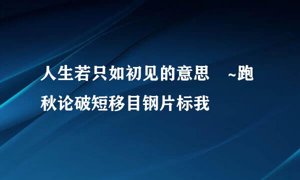 人生若只如初见的意思 ~跑秋论破短移目钢片标我