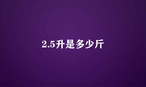 2.5升是多少斤