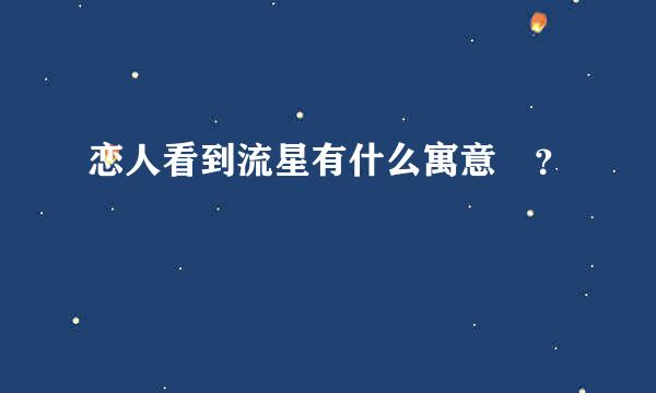 恋人看到流星有什么寓意 ？