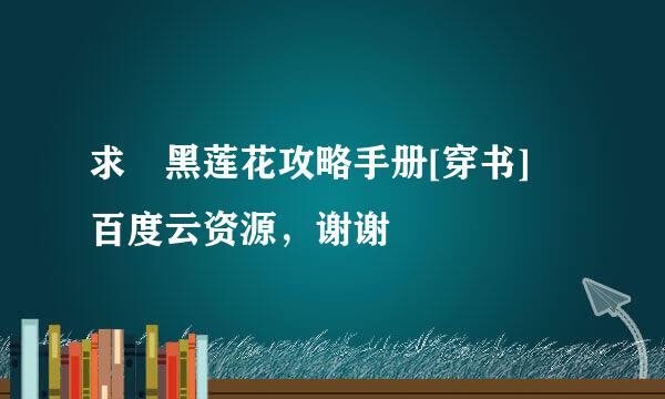 求 黑莲花攻略手册[穿书] 百度云资源，谢谢