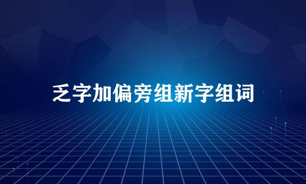 乏字加偏旁组新字组词