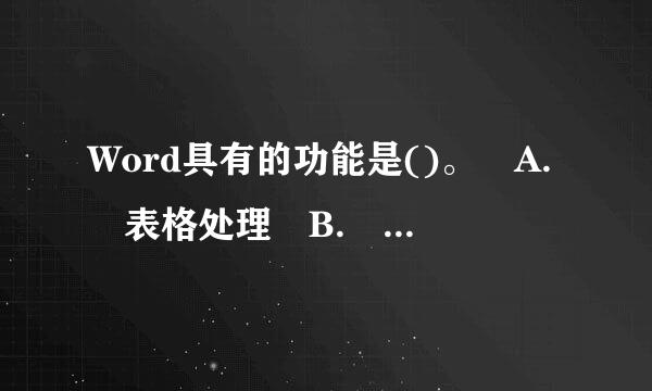 Word具有的功能是()。 A. 表格处理 B. 绘制图形 C. 自动更正 D. 以上三项都是