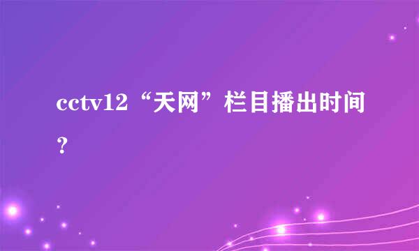 cctv12“天网”栏目播出时间？