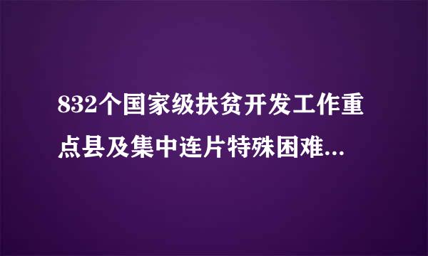 832个国家级扶贫开发工作重点县及集中连片特殊困难县甚整校罗危持委剧自告团的参考列表