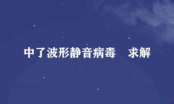 中了波形静音病毒 求解