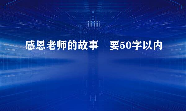 感恩老师的故事 要50字以内