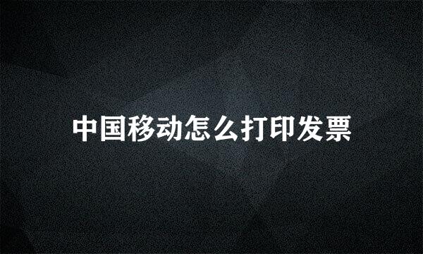 中国移动怎么打印发票