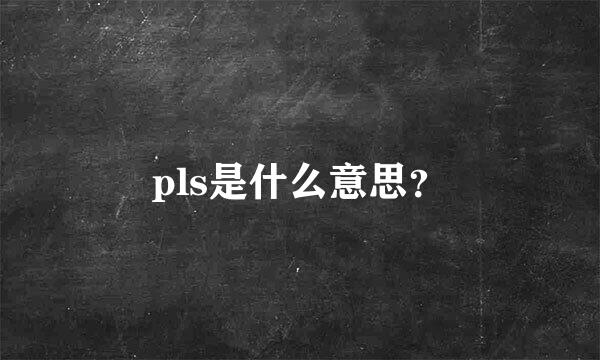 pls是什么意思？