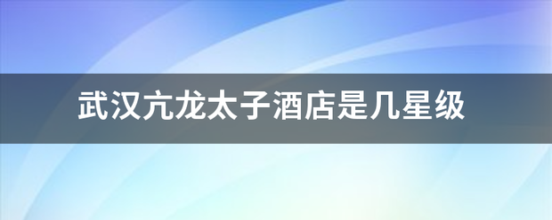 武汉亢龙太子酒店是几星级