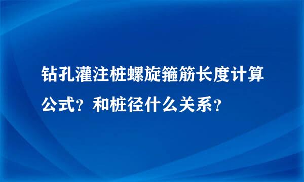 钻孔灌注桩螺旋箍筋长度计算公式？和桩径什么关系？