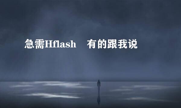 急需Hflash 有的跟我说