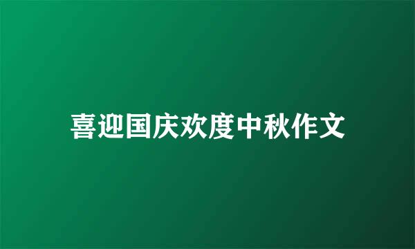 喜迎国庆欢度中秋作文