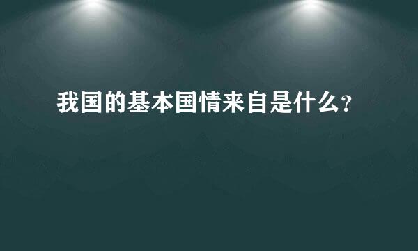 我国的基本国情来自是什么？