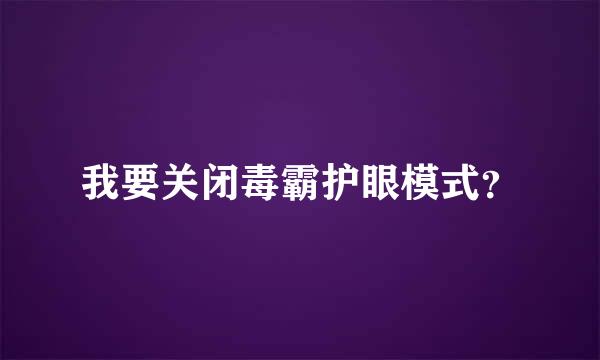 我要关闭毒霸护眼模式？