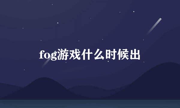 fog游戏什么时候出