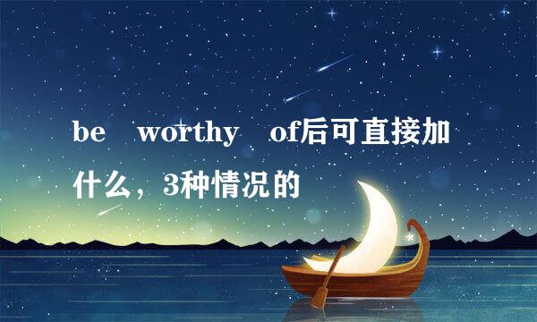 be worthy of后可直接加什么，3种情况的