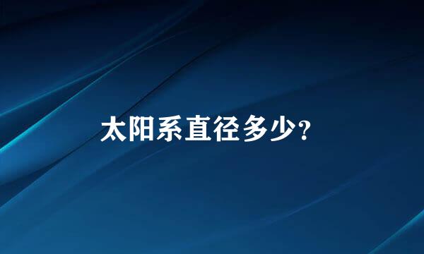 太阳系直径多少？