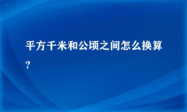 平方千米和公顷之间怎么换算？