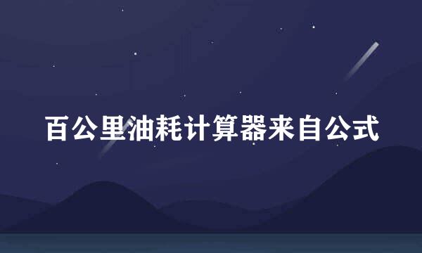 百公里油耗计算器来自公式