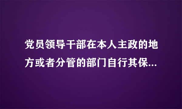 党员领导干部在本人主政的地方或者分管的部门自行其保零识架学乙试意原皮是，搞山头主义，拒不执行( )，甚至背着党中央另搞一套的...